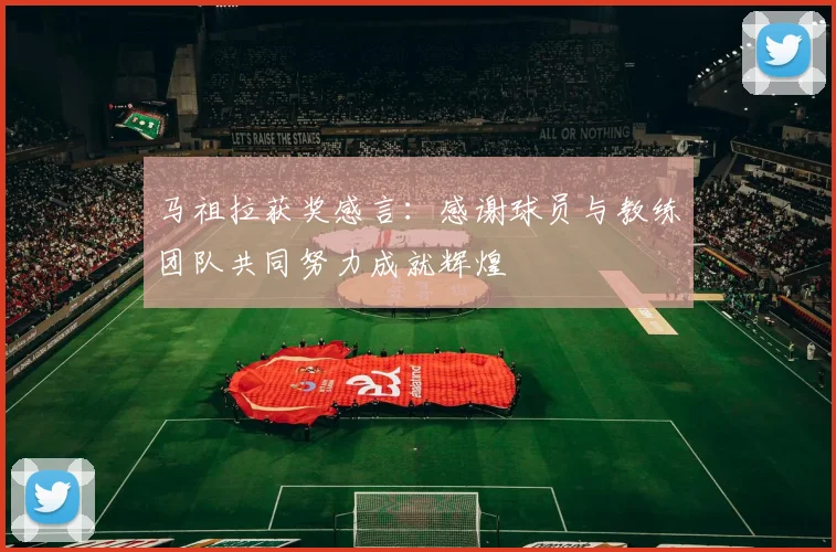 马祖拉获奖感言：感谢球员与教练团队共同努力成就辉煌