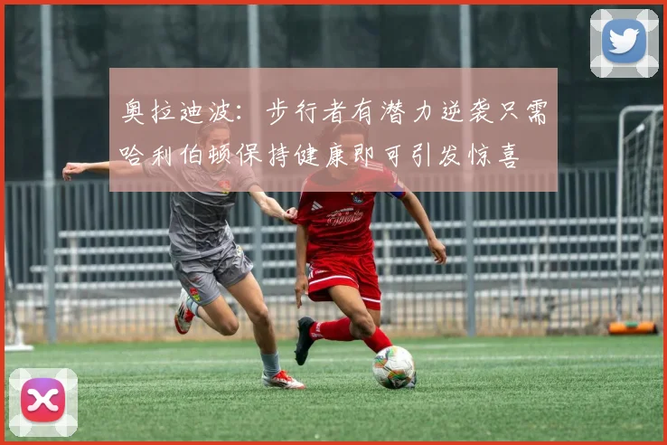 奥拉迪波：步行者有潜力逆袭只需哈利伯顿保持健康即可引发惊喜